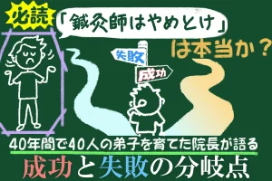 迷っている人に読んでほしい。「鍼灸師はやめとけ」は本当か？40年間で40人の弟子を育てた院長が語る成功と失敗の分岐点とは？